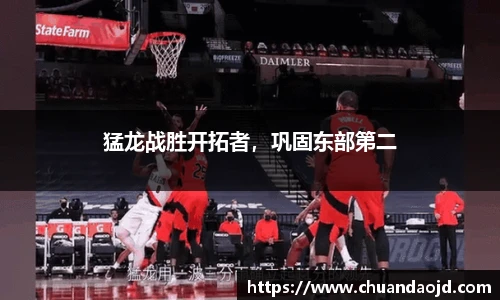 猛龙战胜开拓者，巩固东部第二