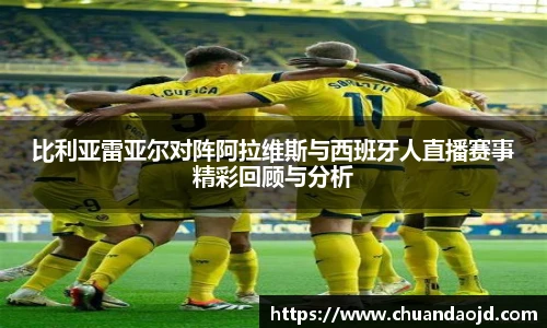 比利亚雷亚尔对阵阿拉维斯与西班牙人直播赛事精彩回顾与分析