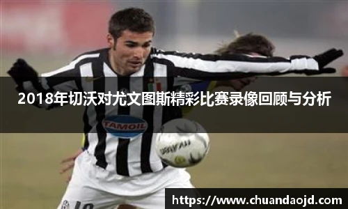 2018年切沃对尤文图斯精彩比赛录像回顾与分析
