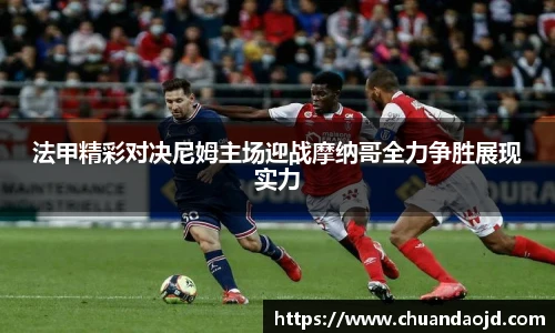 法甲精彩对决尼姆主场迎战摩纳哥全力争胜展现实力