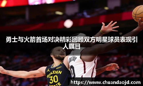 勇士与火箭首场对决精彩回顾双方明星球员表现引人瞩目